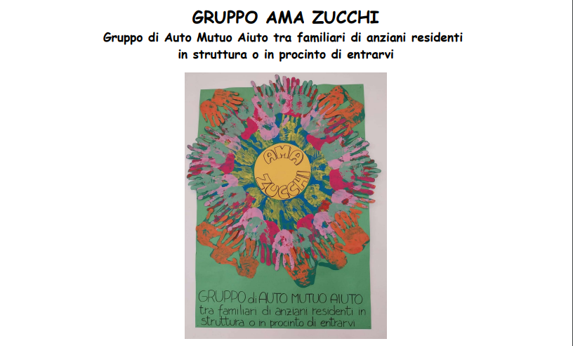 Gruppo di Auto Mutuo Aiuto Zucchi tra familiari di anziani residenti in struttura o in procinto di entrarvi Gruppo di Auto Mutuo Aiuto Zucchi tra familiari di anziani residenti in struttura o in procinto di entrarvi