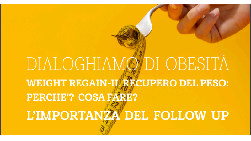 Dialoghiamo di obesità: Weight regain, il recupero del peso: perchè? Cosa fare? L'importanza del follow-up