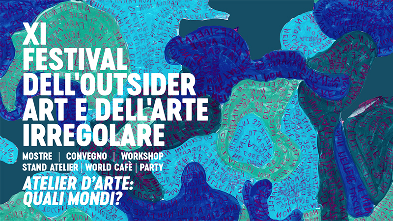 XI° Festival dell’Outsider Art e dell’Arte Irregolare. “Atelier d’arte: quali mondi?”